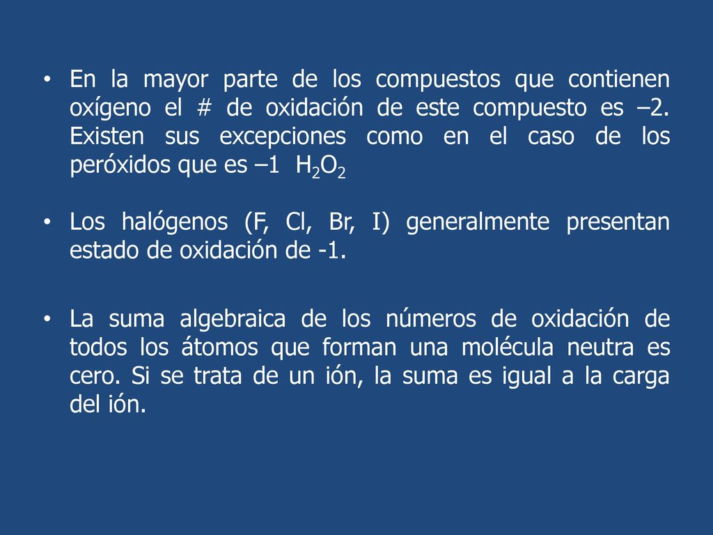 En la mayor parte de los compuestos que contienen oxígeno el # de oxidación de este compuesto es –2. Existen sus excepciones como en el caso de los peróxidos que es –1 H2O2