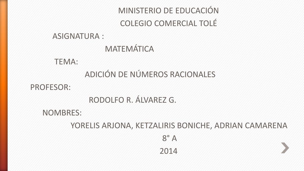 MINISTERIO DE EDUCACIÓN COLEGIO COMERCIAL TOLÉ ASIGNATURA : MATEMÁTICA TEMA: ADICIÓN DE NÚMEROS RACIONALES PROFESOR: RODOLFO R.