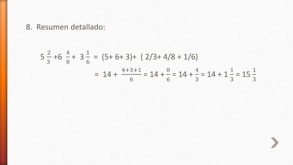 8. Resumen detallado: = ( )+ ( 2/3+ 4/8 + 1/6)