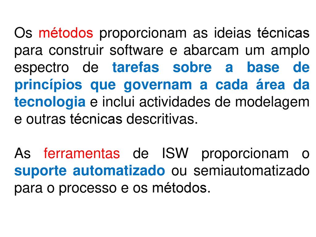 Os métodos proporcionam as ideias técnicas para construir software e abarcam um amplo espectro de tarefas sobre a base de princípios que governam a cada área da tecnologia e inclui actividades de modelagem e outras técnicas descritivas.