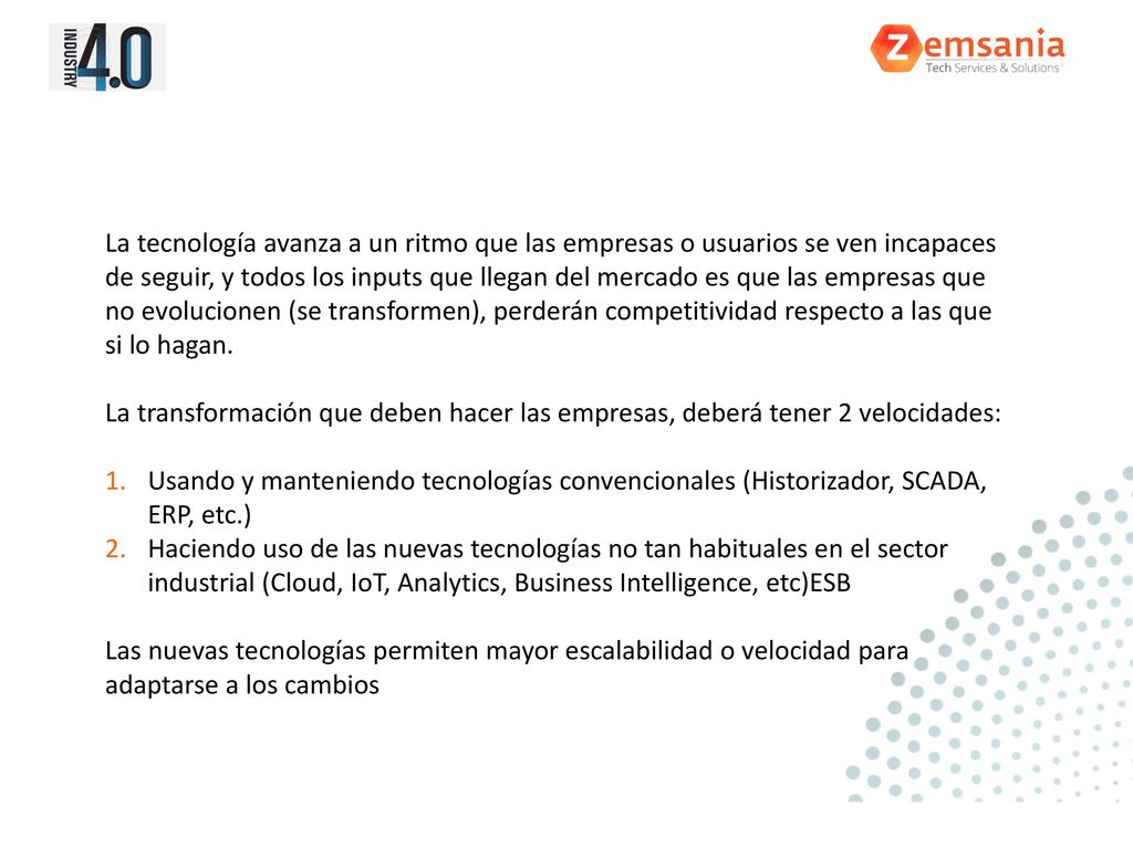 La tecnología avanza a un ritmo que las empresas o usuarios se ven incapaces de seguir, y todos los inputs que llegan del mercado es que las empresas que no evolucionen (se transformen), perderán competitividad respecto a las que si lo hagan.