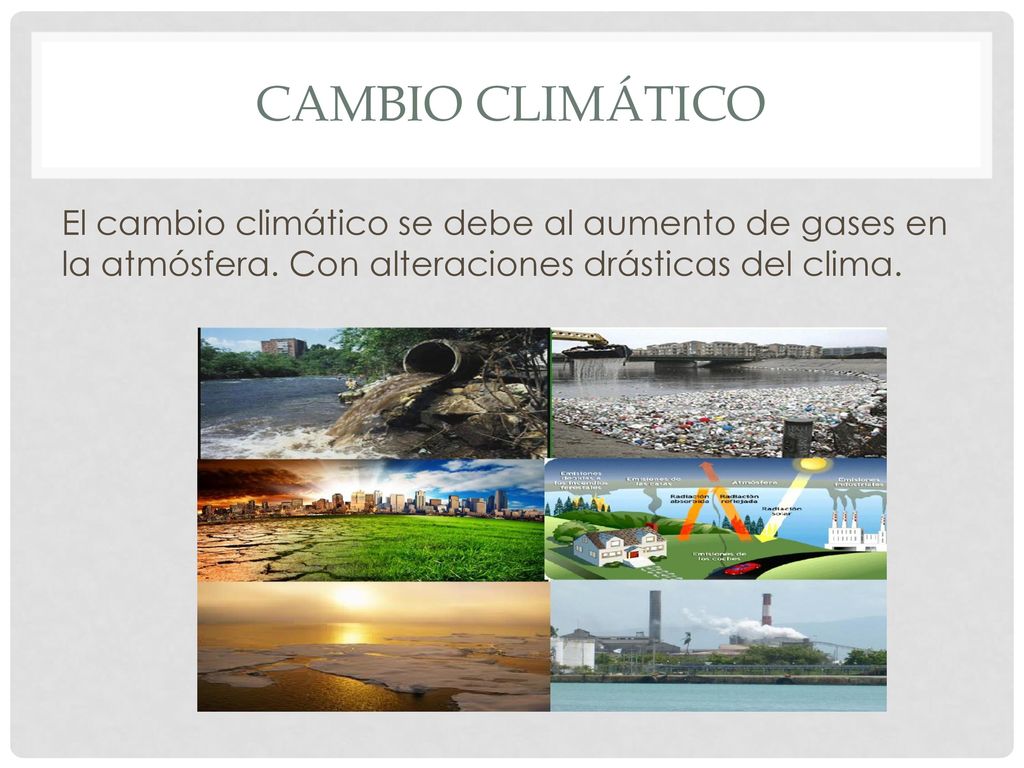 CAMBIO CLIMÁTICO El cambio climático se debe al aumento de gases en la atmósfera.