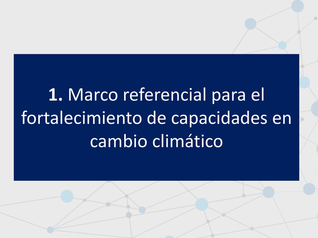 1. Marco referencial para el fortalecimiento de capacidades en cambio climático