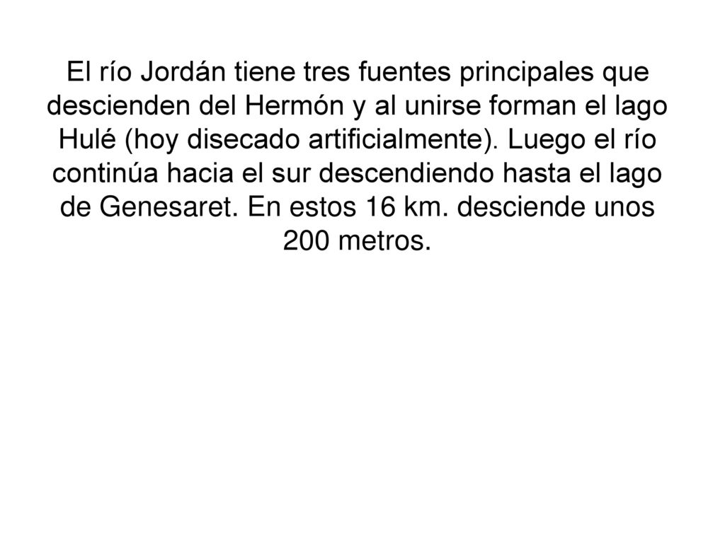 El río Jordán tiene tres fuentes principales que descienden del Hermón y al unirse forman el lago Hulé (hoy disecado artificialmente).
