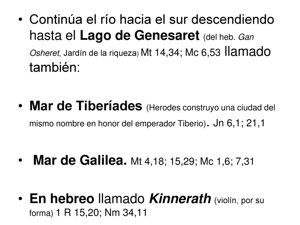 Continúa el río hacia el sur descendiendo hasta el Lago de Genesaret (del heb. Gan Osheret, Jardín de la riqueza) Mt 14,34; Mc 6,53 llamado también: