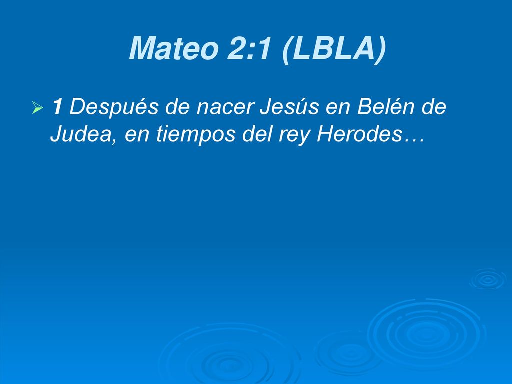 Mateo 2:1 (LBLA) 1 Después de nacer Jesús en Belén de Judea, en tiempos del rey Herodes…