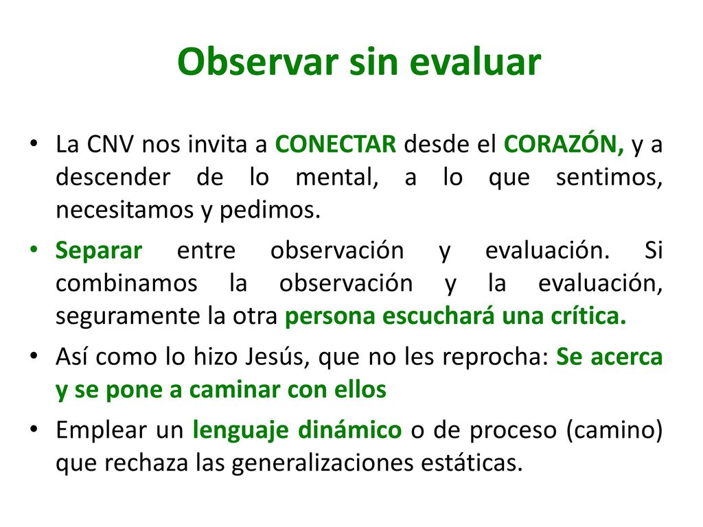 Observar sin evaluar La CNV nos invita a CONECTAR desde el CORAZÓN, y a descender de lo mental, a lo que sentimos, necesitamos y pedimos.