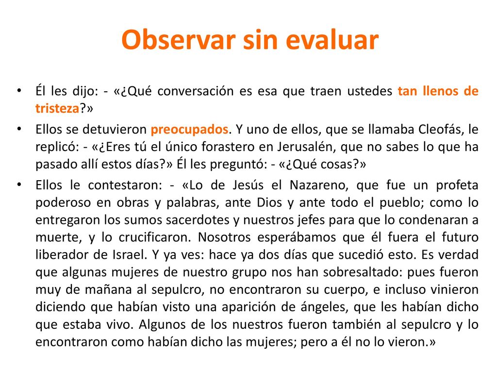 Observar sin evaluar Él les dijo: - «¿Qué conversación es esa que traen ustedes tan llenos de tristeza »