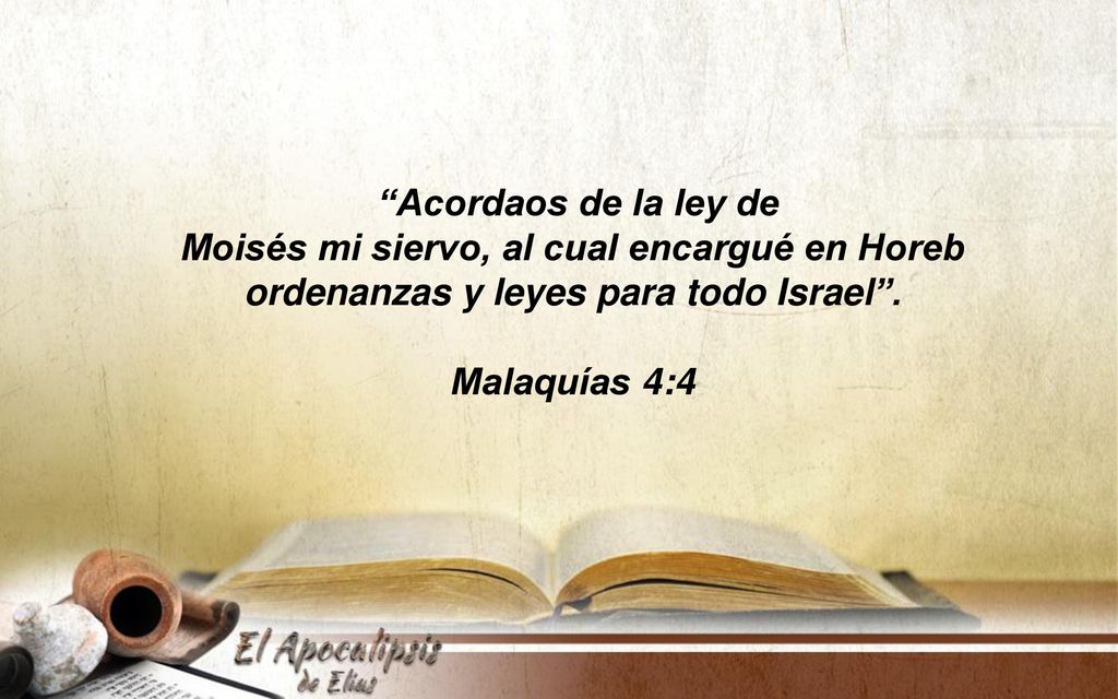 Acordaos de la ley de Moisés mi siervo, al cual encargué en Horeb ordenanzas y leyes para todo Israel .