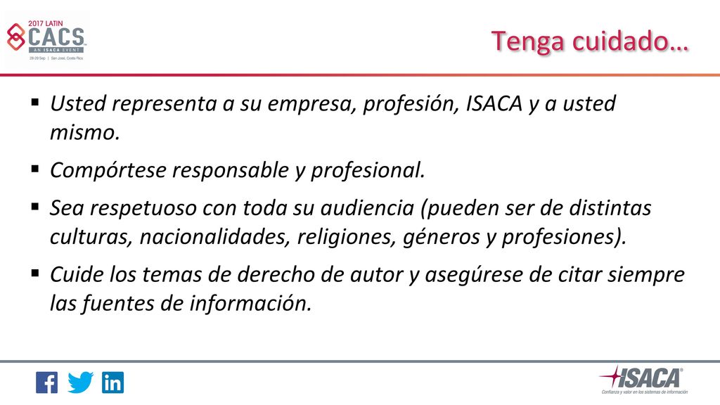 Tenga cuidado… Usted representa a su empresa, profesión, ISACA y a usted mismo. Compórtese responsable y profesional.