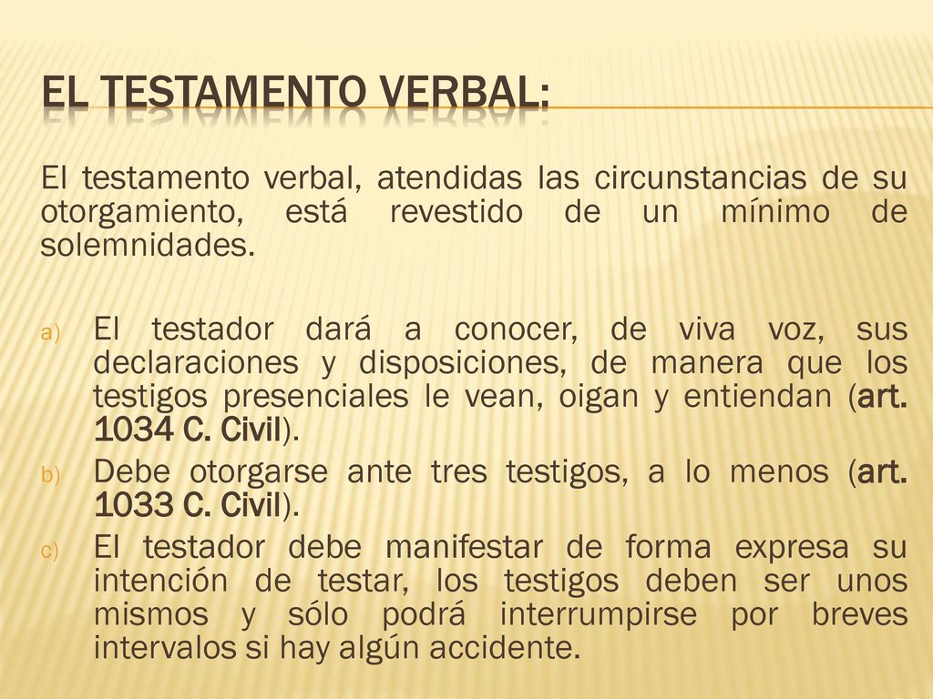 EL TESTAMENTO VERBAL: El testamento verbal, atendidas las circunstancias de su otorgamiento, está revestido de un mínimo de solemnidades.