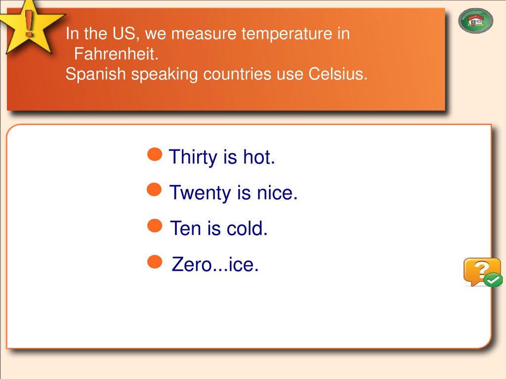 Thirty is hot. Twenty is nice. Ten is cold. Zero...ice.