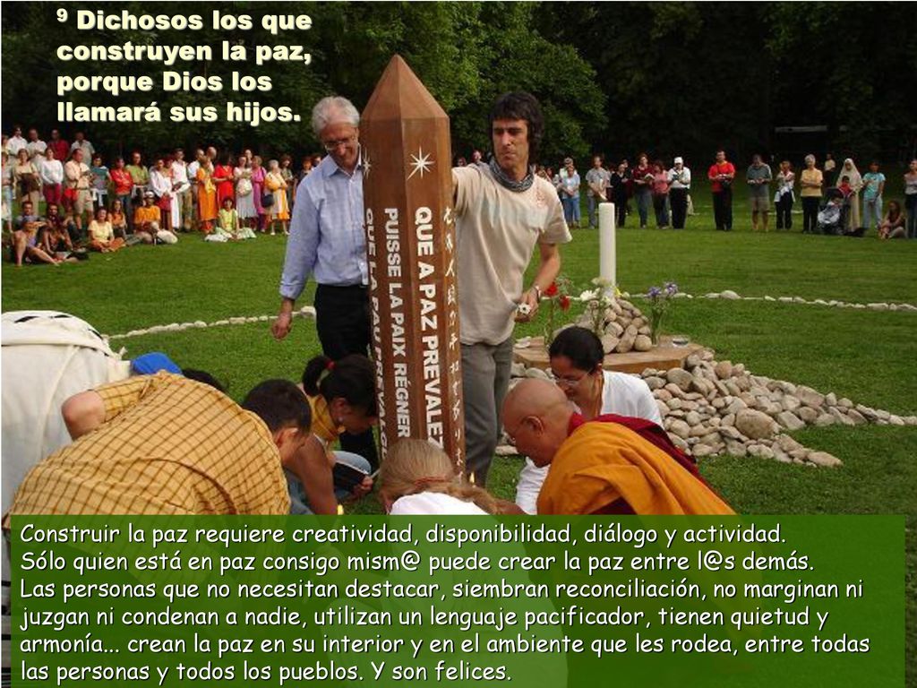 9 Dichosos los que construyen la paz, porque Dios los llamará sus hijos.