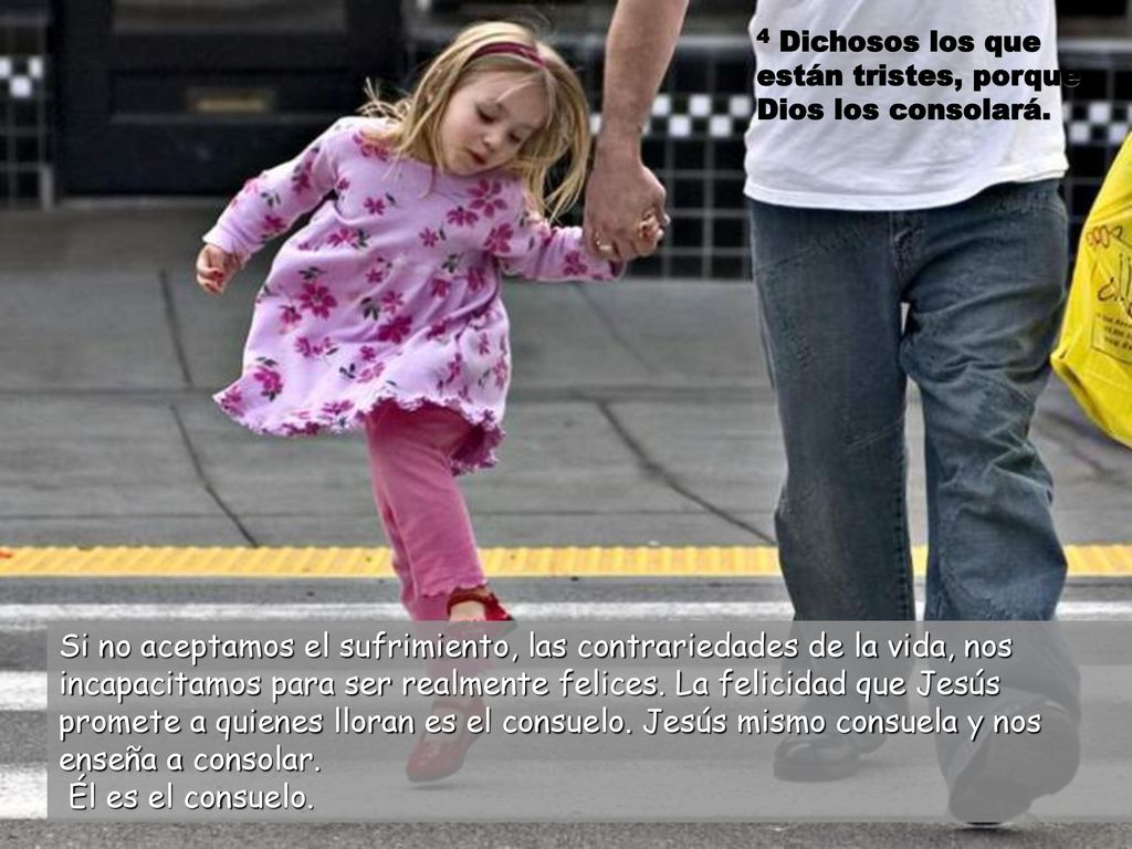 4 Dichosos los que están tristes, porque Dios los consolará.