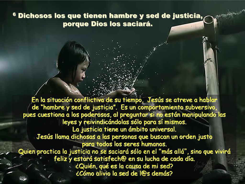 6 Dichosos los que tienen hambre y sed de justicia, porque Dios los saciará.