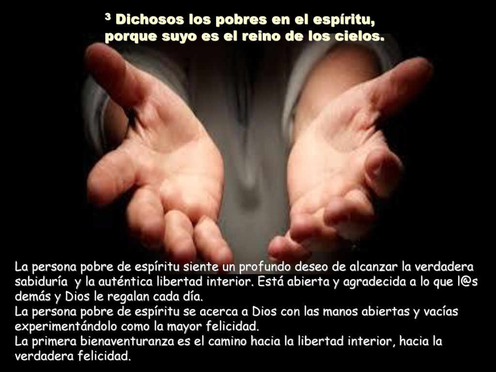 3 Dichosos los pobres en el espíritu, porque suyo es el reino de los cielos.