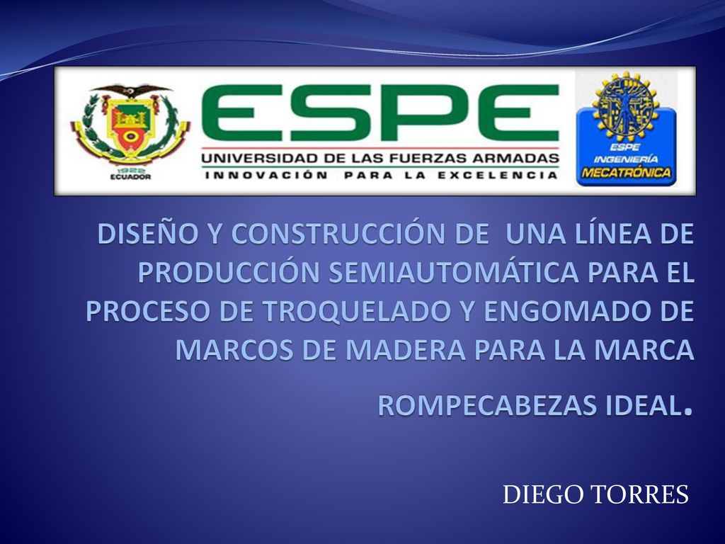 DISEÑO Y CONSTRUCCIÓN DE UNA LÍNEA DE PRODUCCIÓN SEMIAUTOMÁTICA PARA EL PROCESO DE TROQUELADO Y ENGOMADO DE MARCOS DE MADERA PARA LA MARCA ROMPECABEZAS IDEAL.