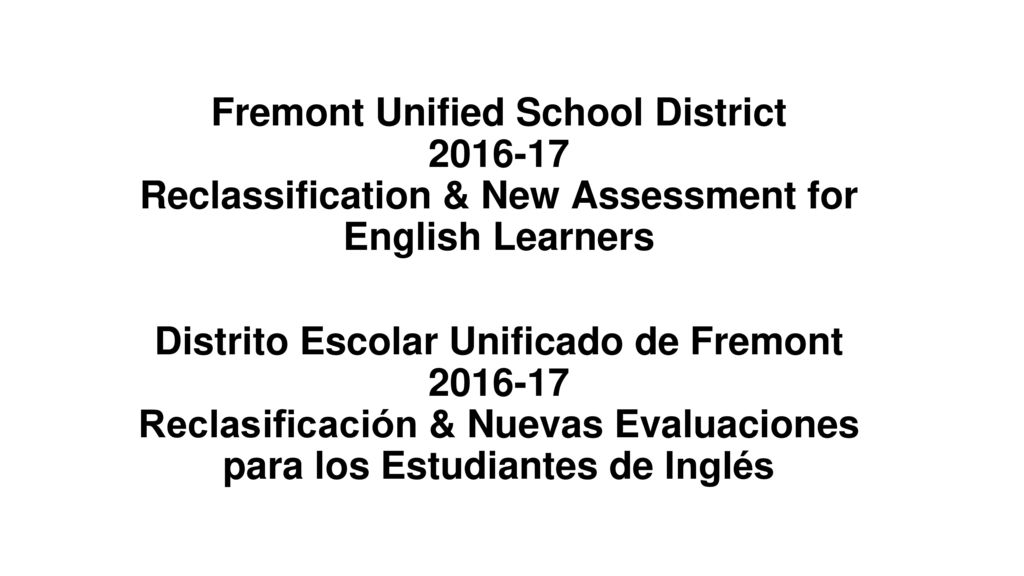 Fremont Unified School District Reclassification & New Assessment for