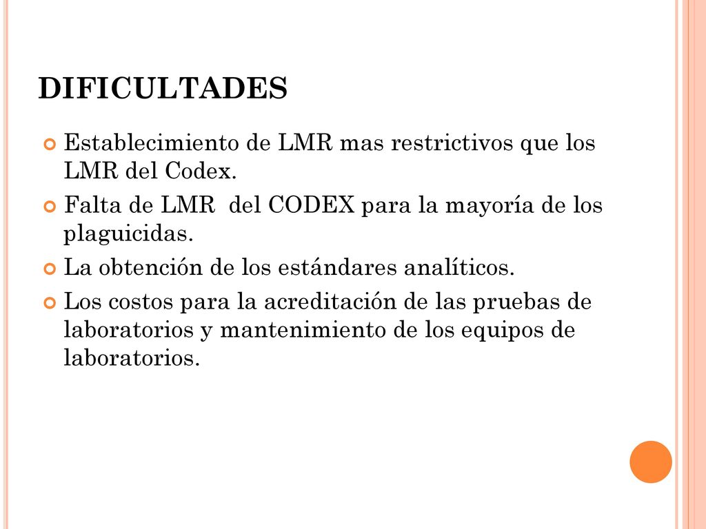 DIFICULTADES Establecimiento de LMR mas restrictivos que los LMR del Codex. Falta de LMR del CODEX para la mayoría de los plaguicidas.