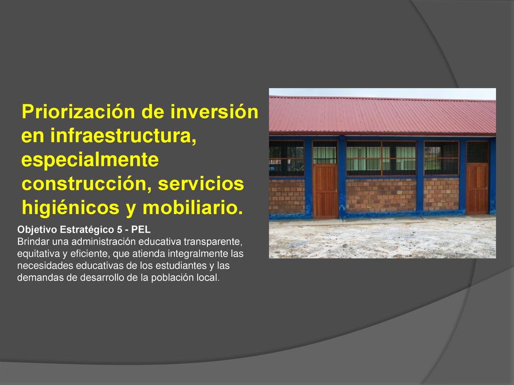 Priorización de inversión en infraestructura, especialmente construcción, servicios higiénicos y mobiliario.