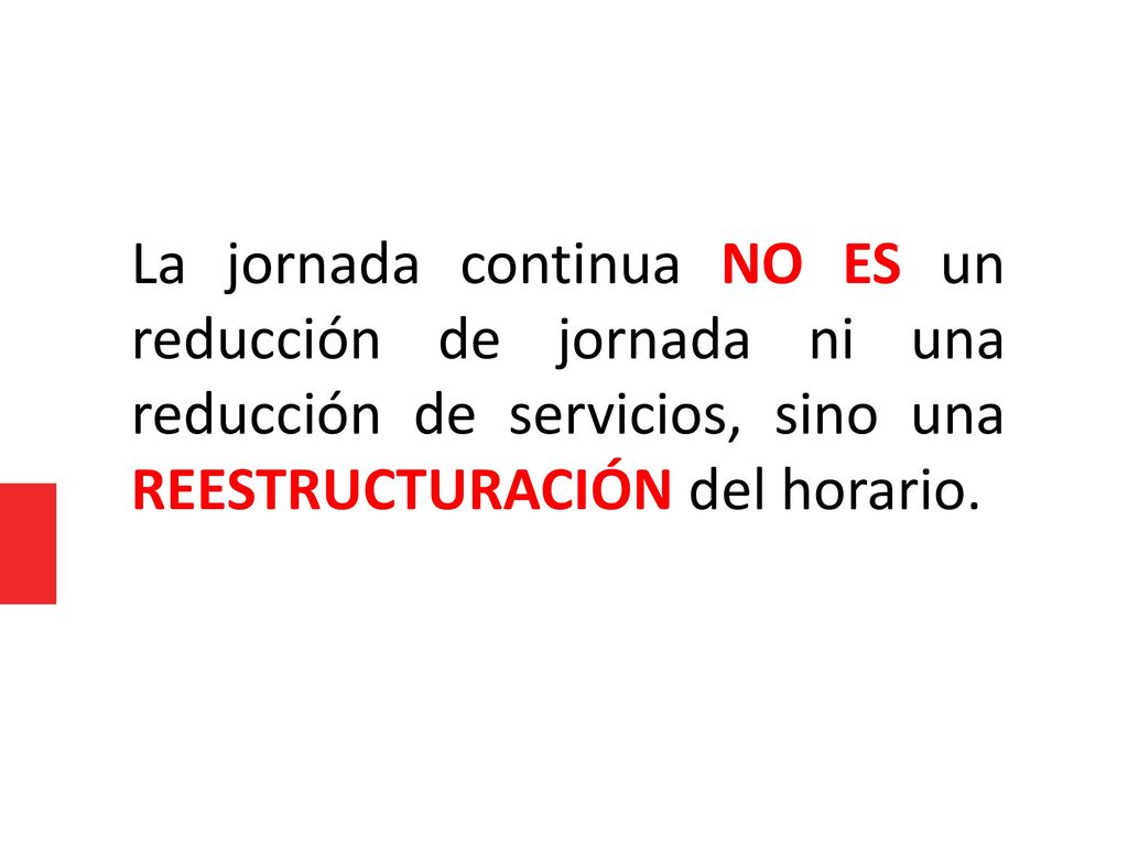 La jornada continua NO ES un reducción de jornada ni una reducción de servicios, sino una REESTRUCTURACIÓN del horario.