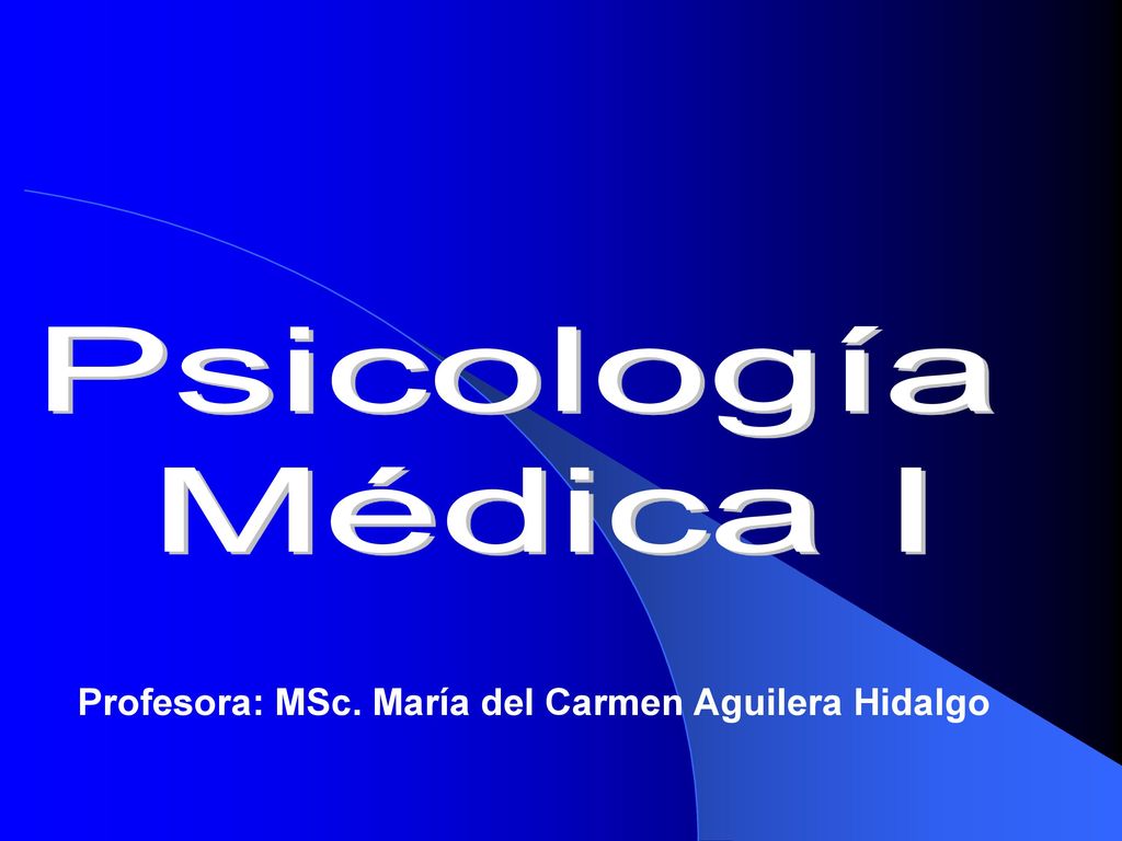 Psicología Médica I Profesora: MSc. María del Carmen Aguilera Hidalgo