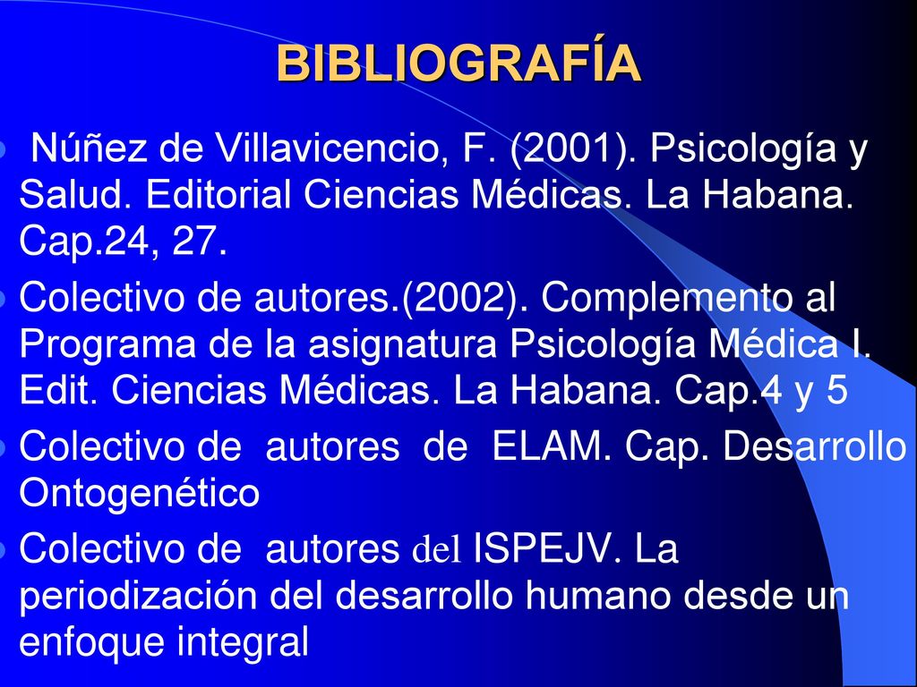 BIBLIOGRAFÍA Núñez de Villavicencio, F. (2001). Psicología y Salud. Editorial Ciencias Médicas. La Habana. Cap.24, 27.