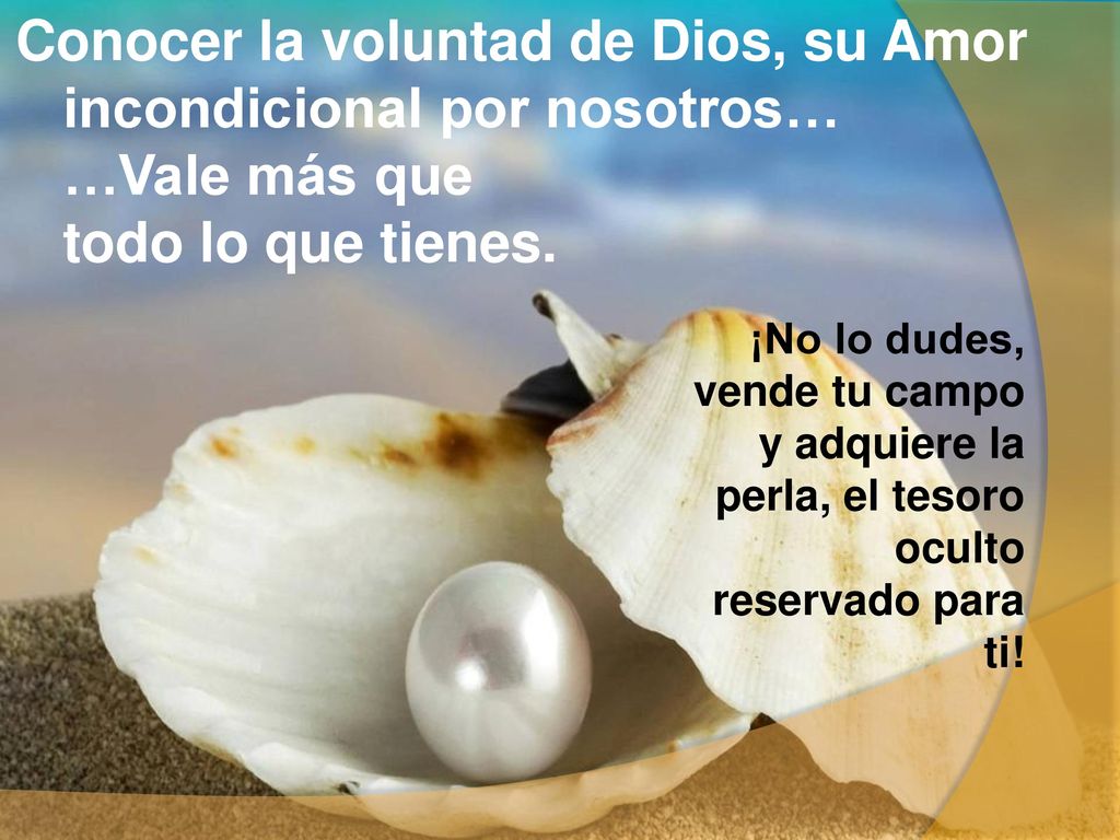 Conocer la voluntad de Dios, su Amor incondicional por nosotros… …Vale más que todo lo que tienes.