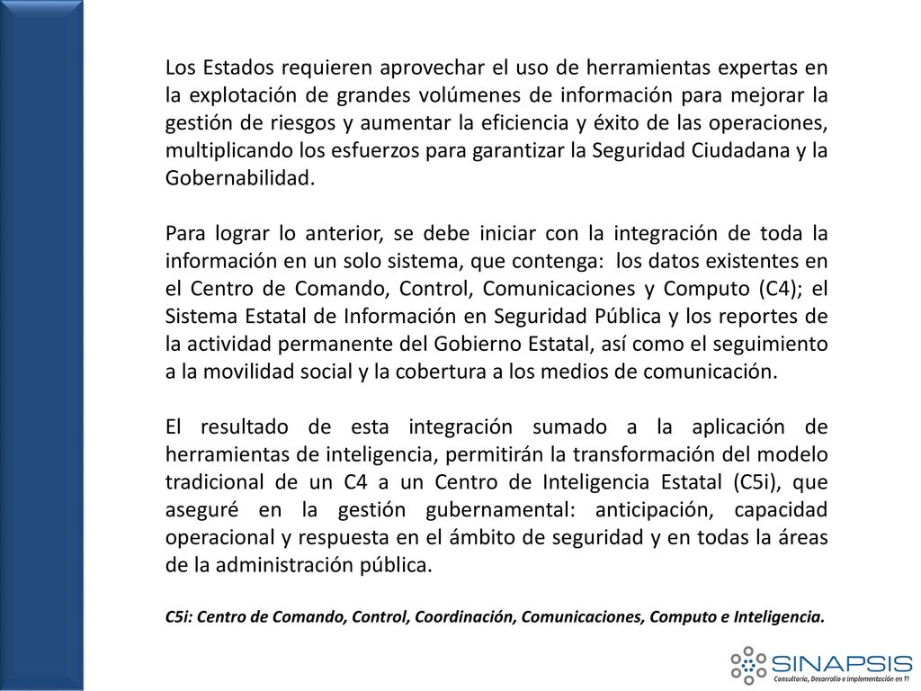 Los Estados requieren aprovechar el uso de herramientas expertas en la explotación de grandes volúmenes de información para mejorar la gestión de riesgos y aumentar la eficiencia y éxito de las operaciones, multiplicando los esfuerzos para garantizar la Seguridad Ciudadana y la Gobernabilidad.