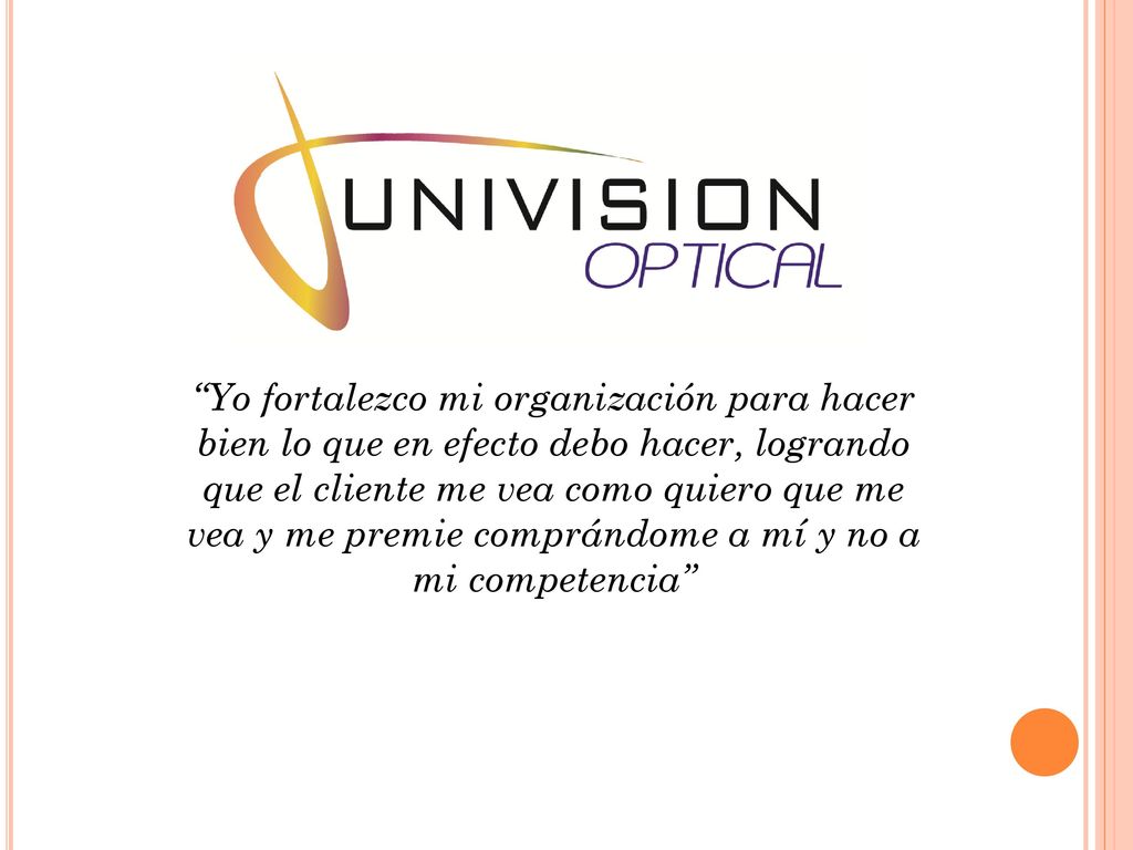 Yo fortalezco mi organización para hacer bien lo que en efecto debo hacer, logrando que el cliente me vea como quiero que me vea y me premie comprándome a mí y no a mi competencia
