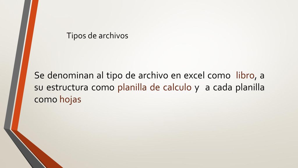 Tipos de archivos Se denominan al tipo de archivo en excel como libro, a su estructura como planilla de calculo y a cada planilla como hojas.