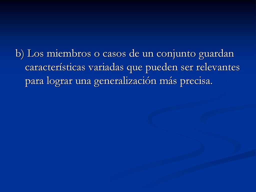 b) Los miembros o casos de un conjunto guardan características variadas que pueden ser relevantes para lograr una generalización más precisa.