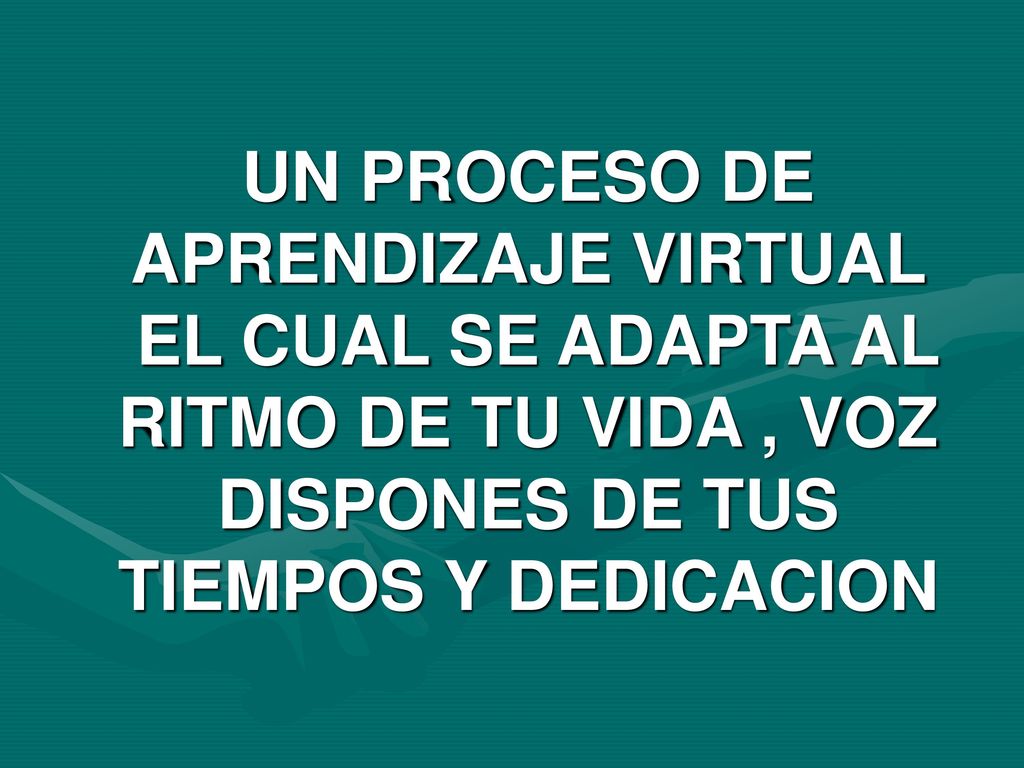 UN PROCESO DE APRENDIZAJE VIRTUAL EL CUAL SE ADAPTA AL RITMO DE TU VIDA , VOZ DISPONES DE TUS TIEMPOS Y DEDICACION