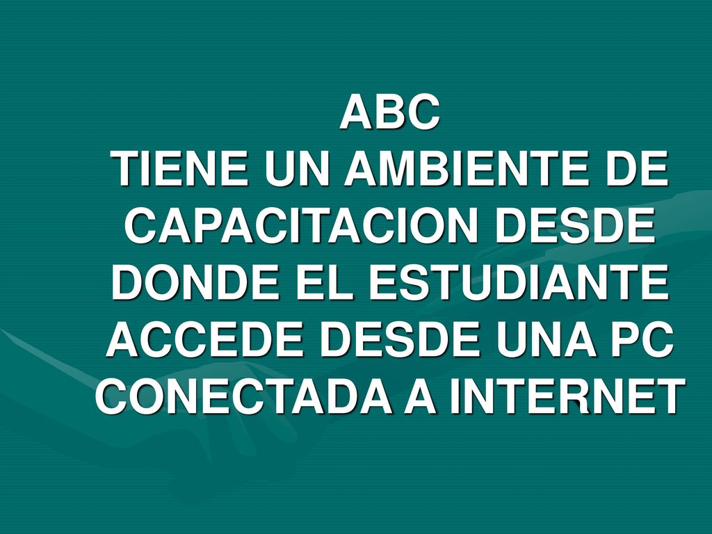 ABC TIENE UN AMBIENTE DE CAPACITACION DESDE DONDE EL ESTUDIANTE ACCEDE DESDE UNA PC CONECTADA A INTERNET