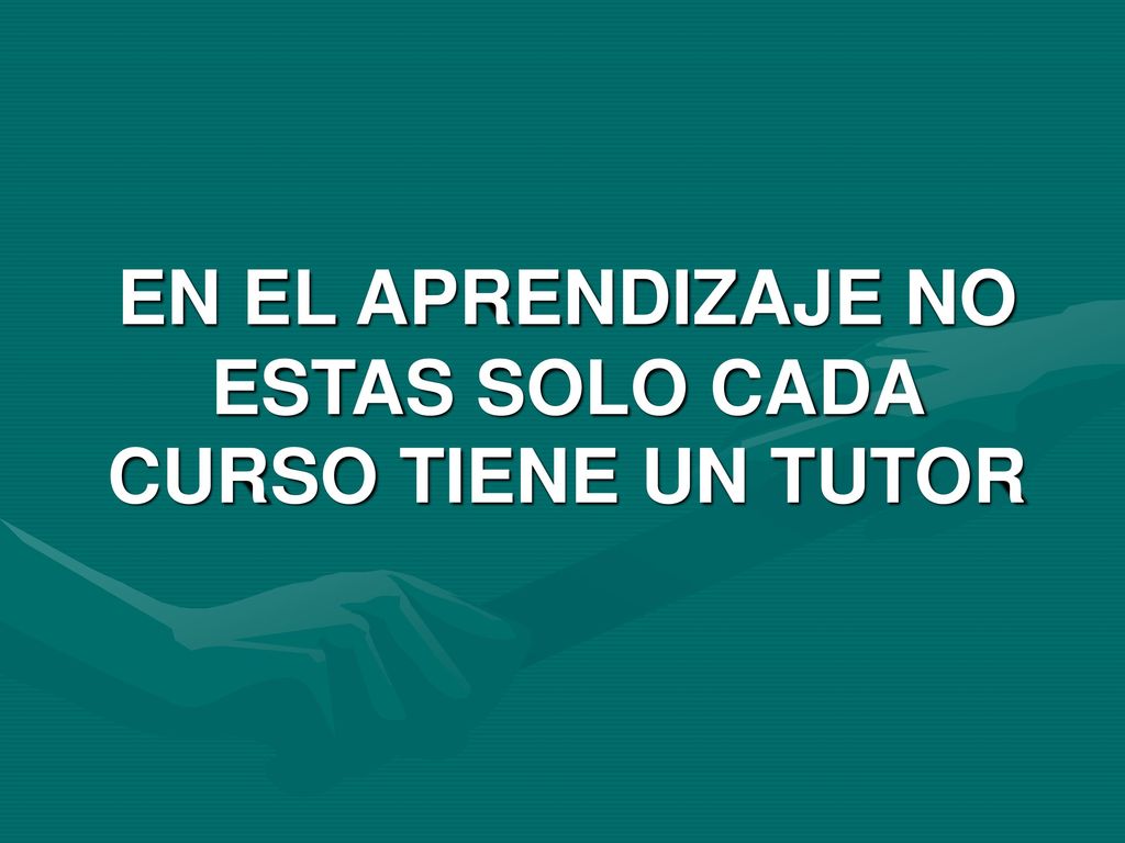EN EL APRENDIZAJE NO ESTAS SOLO CADA CURSO TIENE UN TUTOR