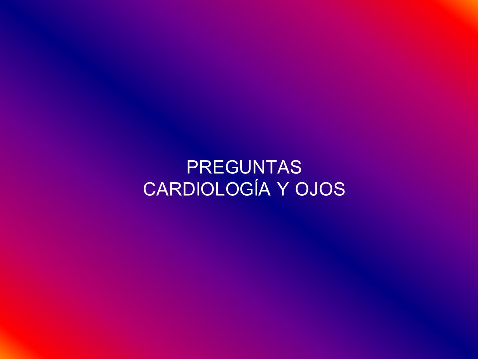 PREGUNTAS CARDIOLOGÍA Y OJOS