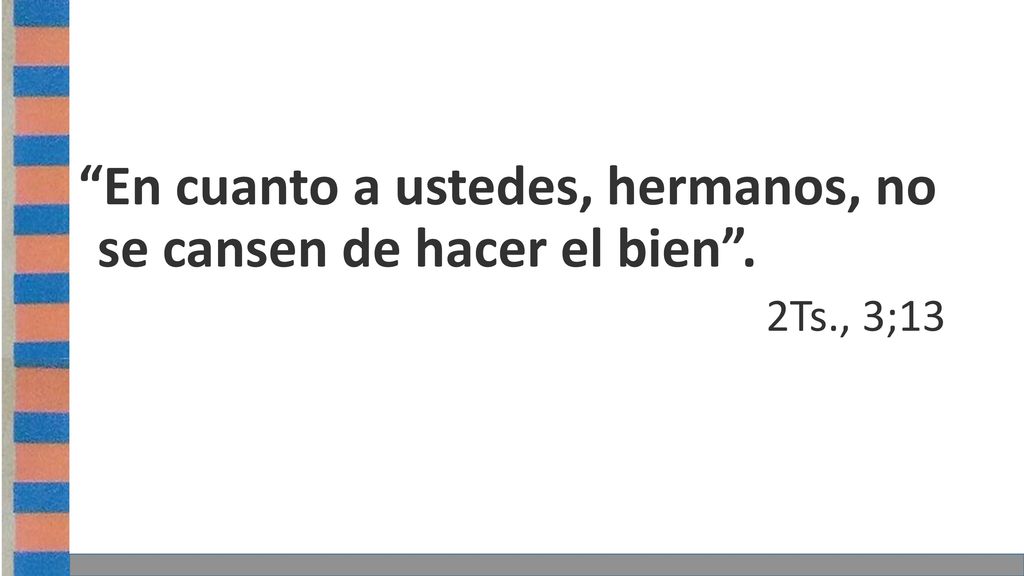 En cuanto a ustedes, hermanos, no se cansen de hacer el bien .