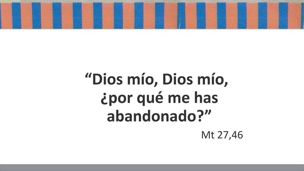 Dios mío, Dios mío, ¿por qué me has abandonado