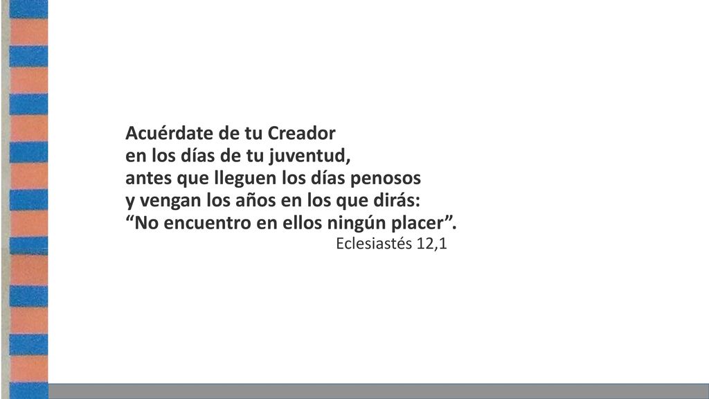 Acuérdate de tu Creador en los días de tu juventud,