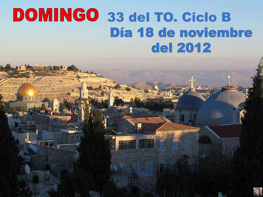 DOMINGO 33 del TO. Ciclo B Día 18 de noviembre del 2012