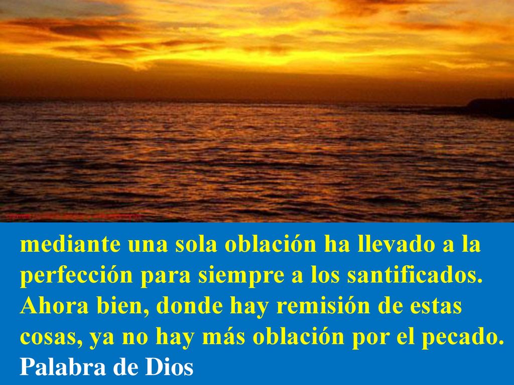 mediante una sola oblación ha llevado a la perfección para siempre a los santificados.