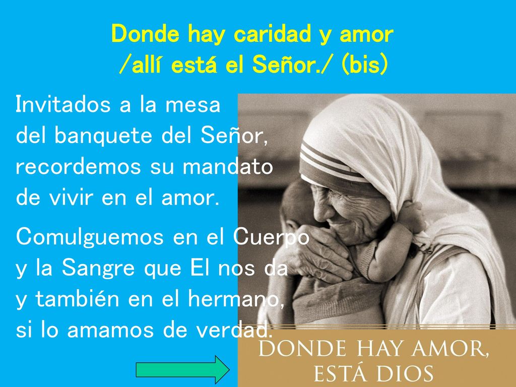 Donde hay caridad y amor /allí está el Señor./ (bis)