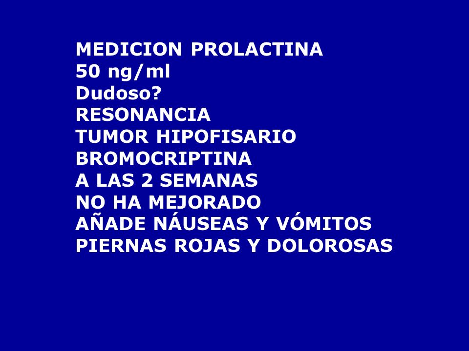 MEDICION PROLACTINA 50 ng/ml. Dudoso RESONANCIA. TUMOR HIPOFISARIO. BROMOCRIPTINA. A LAS 2 SEMANAS.