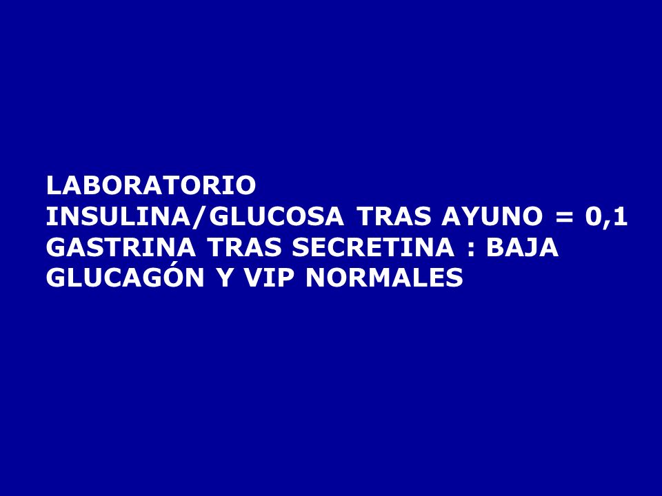 LABORATORIO INSULINA/GLUCOSA TRAS AYUNO = 0,1. GASTRINA TRAS SECRETINA : BAJA.
