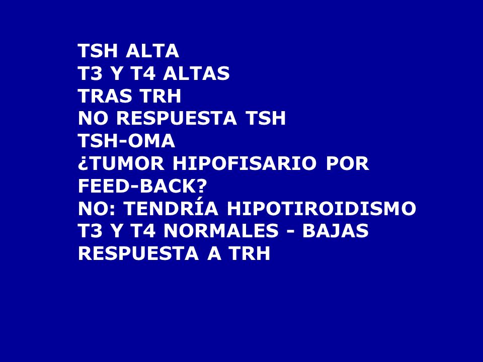 TSH ALTA T3 Y T4 ALTAS. TRAS TRH. NO RESPUESTA TSH. TSH-OMA. ¿TUMOR HIPOFISARIO POR. FEED-BACK