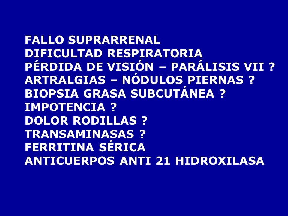 FALLO SUPRARRENAL DIFICULTAD RESPIRATORIA. PÉRDIDA DE VISIÓN – PARÁLISIS VII ARTRALGIAS – NÓDULOS PIERNAS