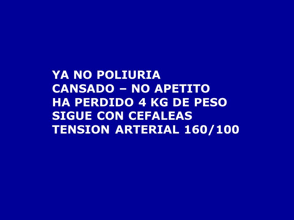 YA NO POLIURIA CANSADO – NO APETITO. HA PERDIDO 4 KG DE PESO.