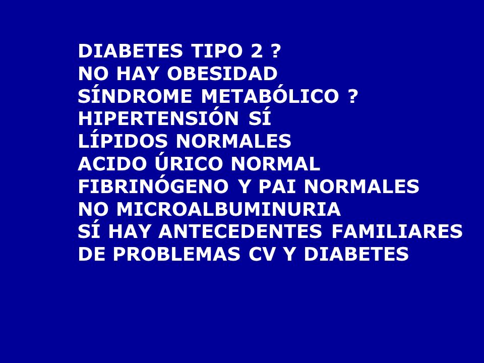 DIABETES TIPO 2 NO HAY OBESIDAD. SÍNDROME METABÓLICO HIPERTENSIÓN SÍ. LÍPIDOS NORMALES. ACIDO ÚRICO NORMAL.
