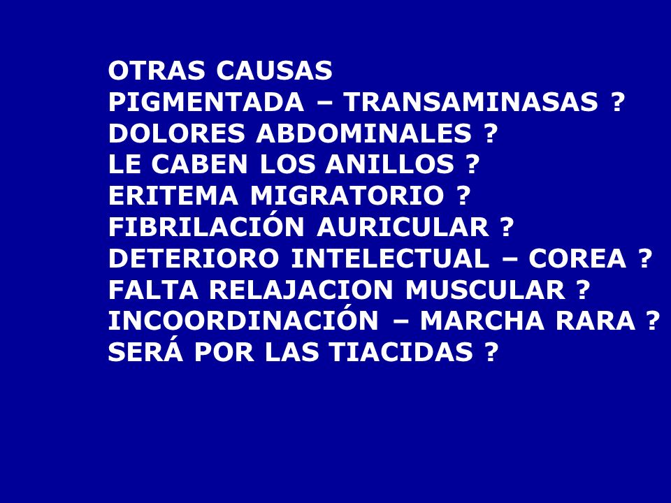 OTRAS CAUSAS PIGMENTADA – TRANSAMINASAS DOLORES ABDOMINALES LE CABEN LOS ANILLOS ERITEMA MIGRATORIO
