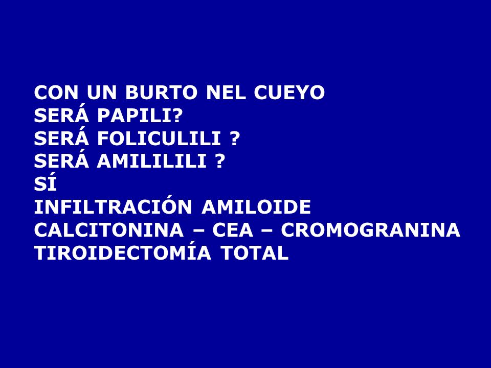 CON UN BURTO NEL CUEYO SERÁ PAPILI SERÁ FOLICULILI SERÁ AMILILILI SÍ. INFILTRACIÓN AMILOIDE.